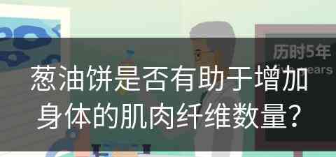 葱油饼是否有助于增加身体的肌肉纤维数量？